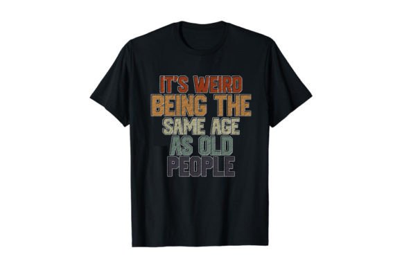 It’s Weird Being the Same Age as Old People: A Practical Guide to Using Humor T-Shirt Design Templates